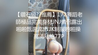 【鑽石級??推薦】172舞蹈老師極品完美身材JNJ情侶露出啪啪甄選流出 JK制服啪啪操 高清私拍77P