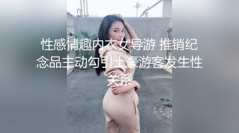 性感情趣内衣女导游 推销纪念品主动勾引土豪游客发生性关系