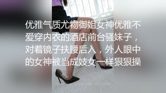 优雅气质尤物御姐女神优雅不爱穿内衣的酒店前台骚妹子，对着镜子扶腰后入，外人眼中的女神被当成妓女一样狠狠操