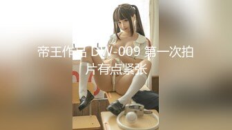 帝王作品 DW-009 第一次拍片有点紧张