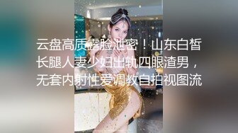 云盘高质露脸泄密！山东白皙长腿人妻少妇出轨四眼渣男，无套内射性爱调教自拍视图流