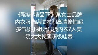 《稀缺?精品TP》某女士品牌内衣服饰店试衣间高清偸拍超多气质小姐姐试换内衣?人美奶大大长腿超级哇塞