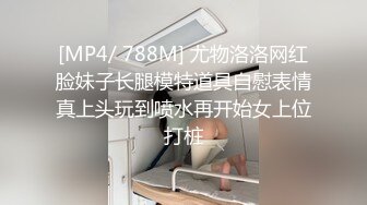 [MP4/ 788M] 尤物洛洛网红脸妹子长腿模特道具自慰表情真上头玩到喷水再开始女上位打桩