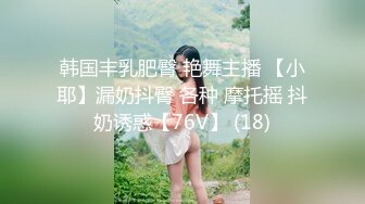 韩国丰乳肥臀 艳舞主播 【小耶】漏奶抖臀 各种 摩托摇 抖奶诱惑【76V】 (18)