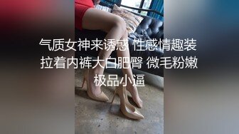 气质女神来诱惑 性感情趣装 拉着内裤大白肥臀 微毛粉嫩极品小逼