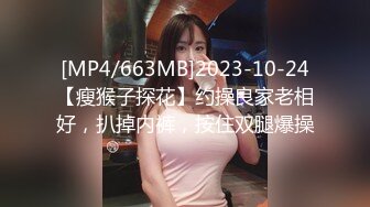 [MP4/663MB]2023-10-24【瘦猴子探花】约操良家老相好，扒掉内裤，按住双腿爆操