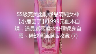 SS級完美露臉極品清純女神【小鹿丟了】1999元血本自購，道具紫薇噴水各種裸身自黑～稀缺資源絕版收藏 (7)