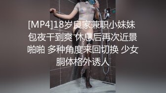 [MP4]18岁良家兼职小妹妹 包夜干到爽 休息后再次近景啪啪 多种角度来回切换 少女胴体格外诱人