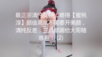 最正宗清纯女神！难得【蜜桃淳】颜值高就不需要开美颜，清纯反差，三点都漏给大哥随意看！ (2)