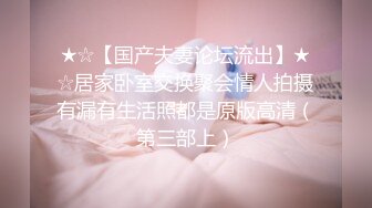 ★☆【国产夫妻论坛流出】★☆居家卧室交换聚会情人拍摄有漏有生活照都是原版高清（第三部上）