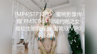 [MP4]STP32804 蜜桃影像传媒 PMTC046 同城约啪之女高校生被我操翻 温苪欣 VIP0600