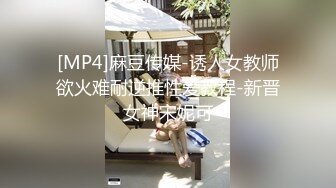 [MP4]麻豆传媒-诱人女教师欲火难耐逆推性爱教程-新晋女神宋妮可