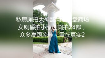 私房厕拍大神翻阅老硬盘商场女厕偷拍小原创厕拍28部，众多高跟凉鞋，重在真实2